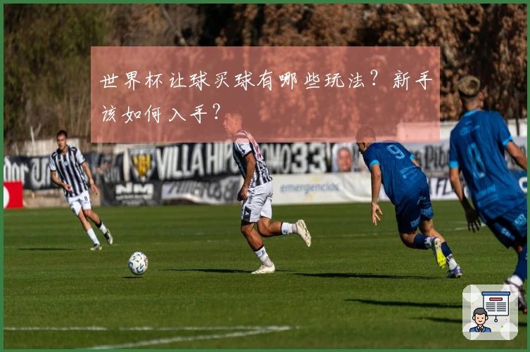 世界杯让球买球有哪些玩法？新手该如何入手？